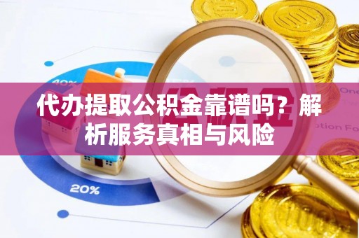 峨眉代办提取公积金靠谱吗？解析服务真相与风险