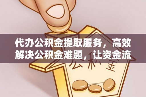 峨眉代办公积金提取服务，高效解决公积金难题，让资金流动更自由