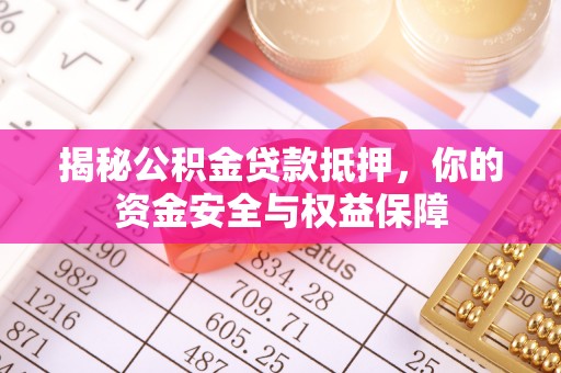 峨眉揭秘公积金贷款抵押，你的资金安全与权益保障