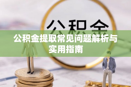 峨眉公积金提取常见问题解析与实用指南