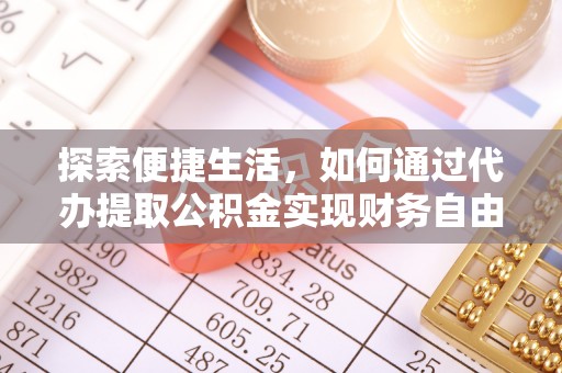 峨眉探索便捷生活，如何通过代办提取公积金实现财务自由