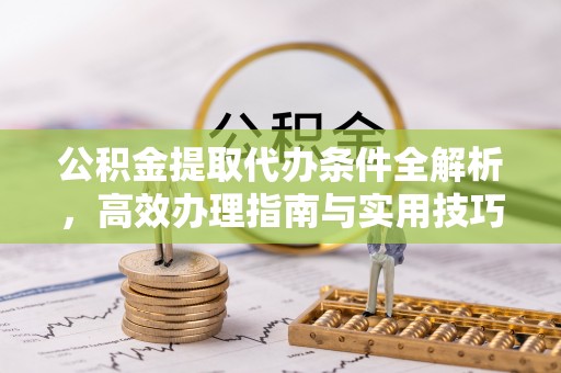 峨眉公积金提取代办条件全解析，高效办理指南与实用技巧