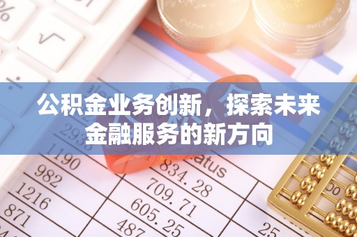 峨眉公积金业务创新，探索未来金融服务的新方向