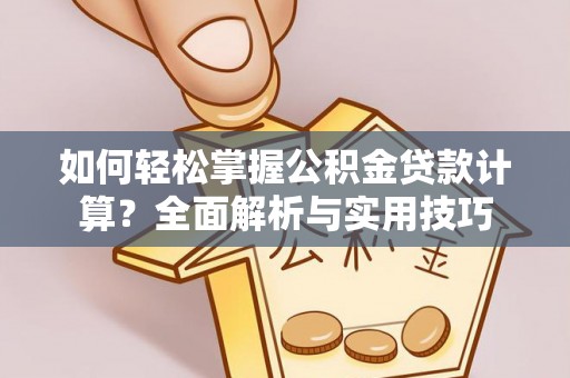 峨眉如何轻松掌握公积金贷款计算？全面解析与实用技巧