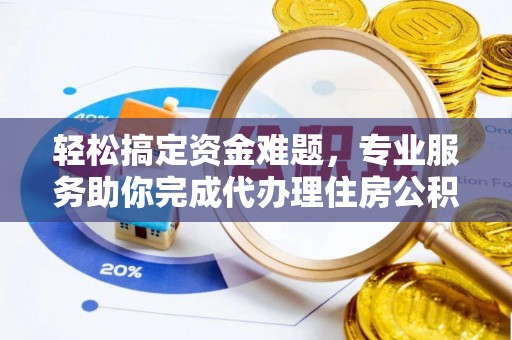 峨眉轻松搞定资金难题，专业服务助你完成代办理住房公积金提取