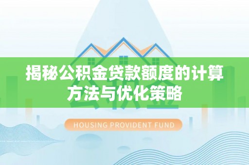 峨眉揭秘公积金贷款额度的计算方法与优化策略