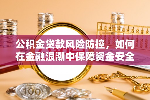 峨眉公积金贷款风险防控，如何在金融浪潮中保障资金安全