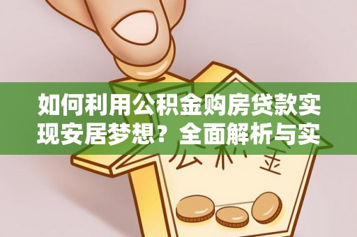 峨眉如何利用公积金购房贷款实现安居梦想？全面解析与实用建议