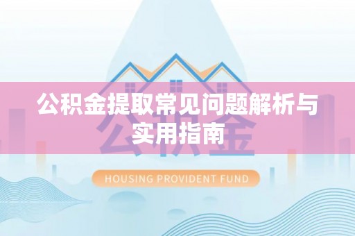 峨眉公积金提取常见问题解析与实用指南