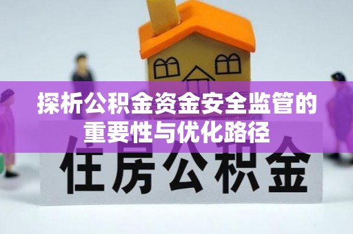 峨眉探析公积金资金安全监管的重要性与优化路径