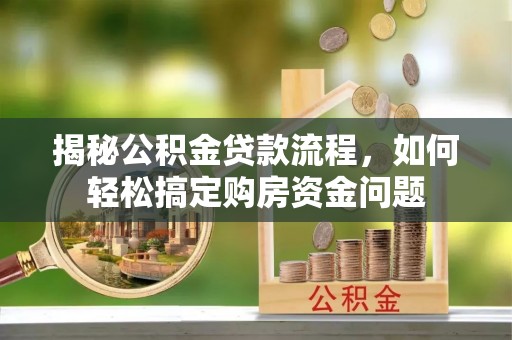 峨眉揭秘公积金贷款流程，如何轻松搞定购房资金问题