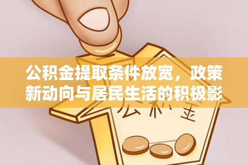 峨眉公积金提取条件放宽，政策新动向与居民生活的积极影响