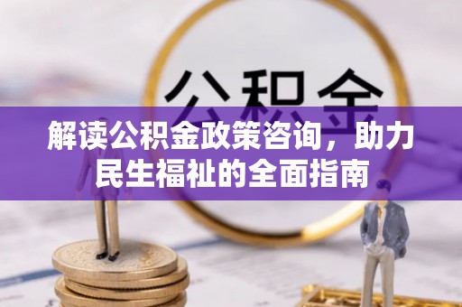 峨眉解读公积金政策咨询，助力民生福祉的全面指南